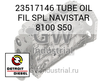 TUBE OIL FIL SPL NAVISTAR 8100 S50 — 23517146
