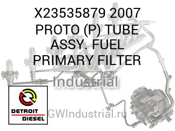 2007 PROTO (P) TUBE ASSY. FUEL PRIMARY FILTER — X23535879